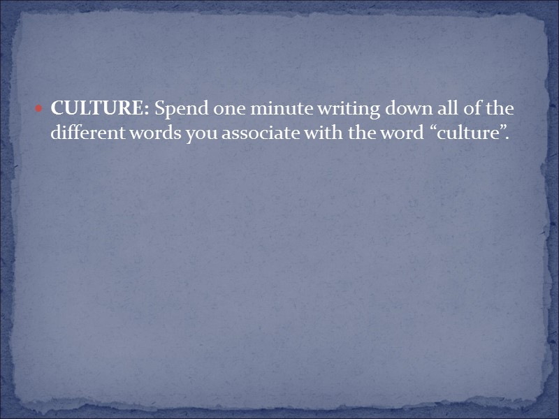 CULTURE: Spend one minute writing down all of the different words you associate with